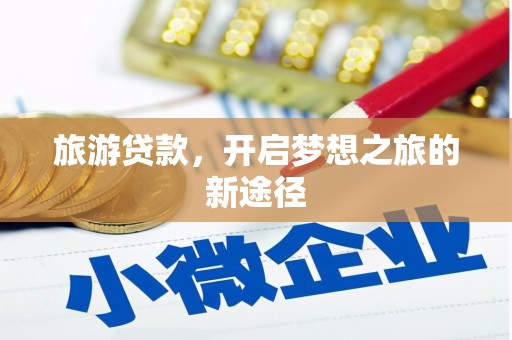 阿里旅游贷款，开启梦想之旅的新途径