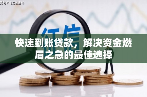 阿里快速到账贷款，解决资金燃眉之急的最佳选择