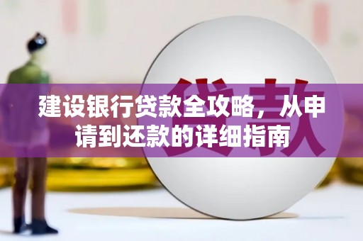 阿里建设银行贷款全攻略，从申请到还款的详细指南
