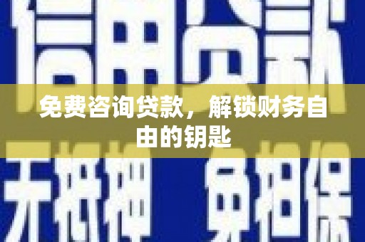 阿里免费咨询贷款，解锁财务自由的钥匙
