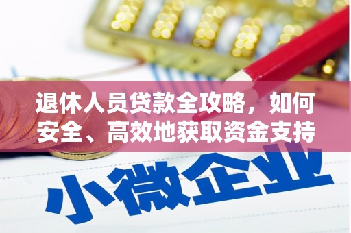 阿里退休人员贷款全攻略，如何安全、高效地获取资金支持