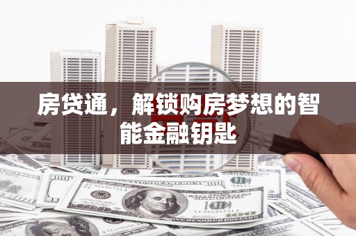 阿里房贷通，解锁购房梦想的智能金融钥匙