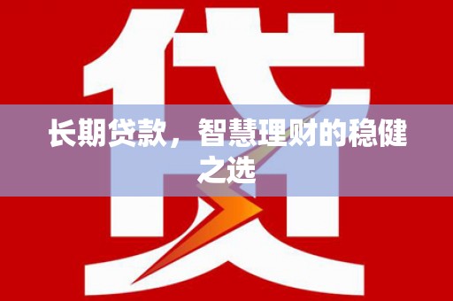 阿里长期贷款，智慧理财的稳健之选