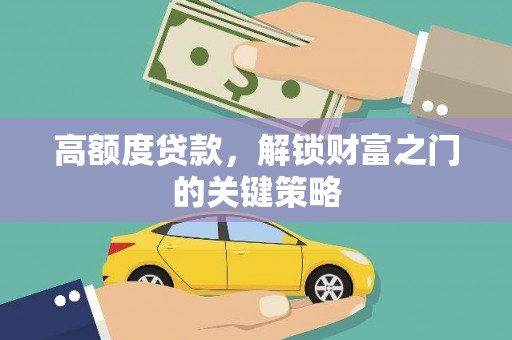 阿里高额度贷款，解锁财富之门的关键策略