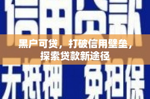 阿里黑户可贷，打破信用壁垒，探索贷款新途径