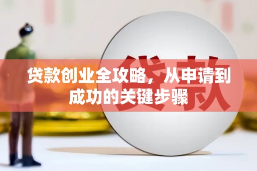阿里贷款创业全攻略，从申请到成功的关键步骤