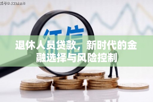 阿里退休人员贷款，新时代的金融选择与风险控制