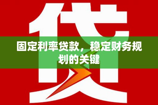 阿里固定利率贷款，稳定财务规划的关键