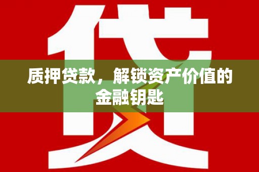 阿里质押贷款，解锁资产价值的金融钥匙