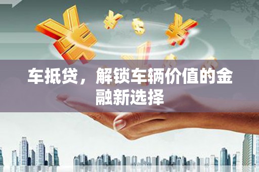 阿里车抵贷，解锁车辆价值的金融新选择