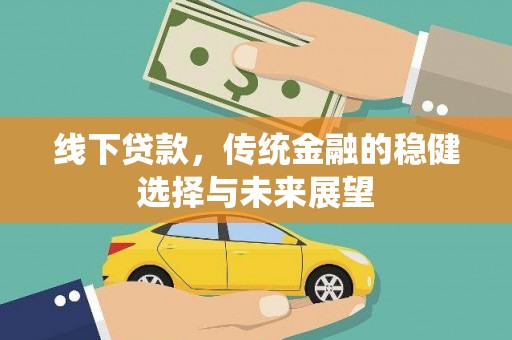 阿里线下贷款，传统金融的稳健选择与未来展望