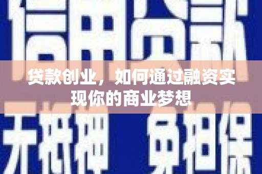 阿里贷款创业，如何通过融资实现你的商业梦想
