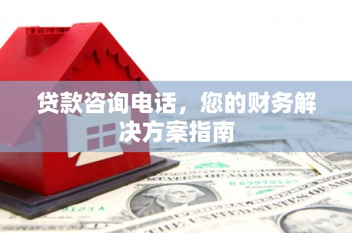 阿里贷款咨询电话，您的财务解决方案指南