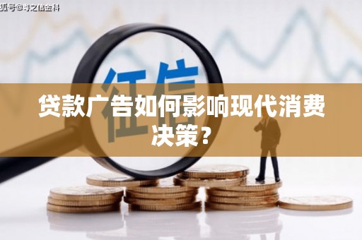 阿里贷款广告如何影响现代消费决策？