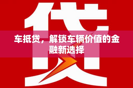阿里车抵贷，解锁车辆价值的金融新选择