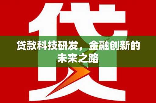 阿里贷款科技研发，金融创新的未来之路