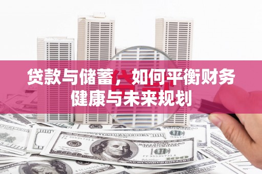阿里贷款与储蓄，如何平衡财务健康与未来规划