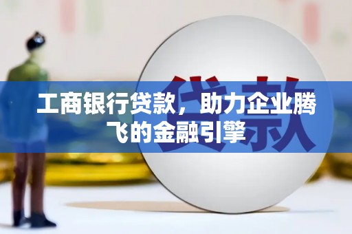 阿里工商银行贷款，助力企业腾飞的金融引擎