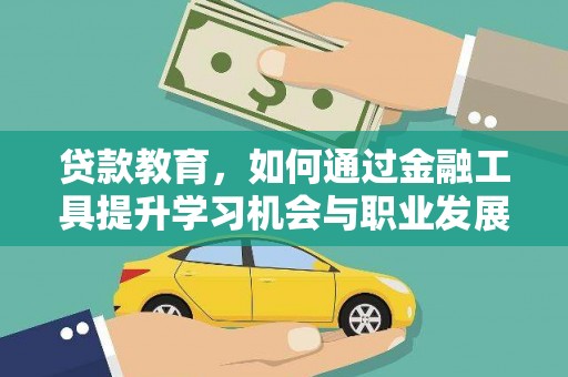 阿里贷款教育，如何通过金融工具提升学习机会与职业发展