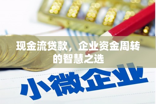 阿里现金流贷款，企业资金周转的智慧之选
