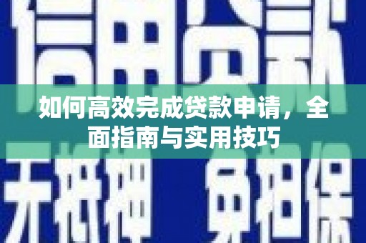 阿里如何高效完成贷款申请，全面指南与实用技巧