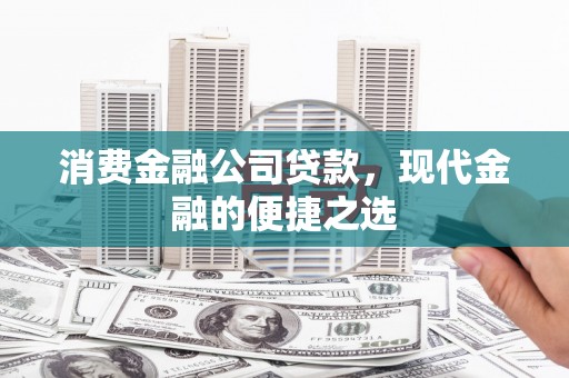 阿里消费金融公司贷款，现代金融的便捷之选