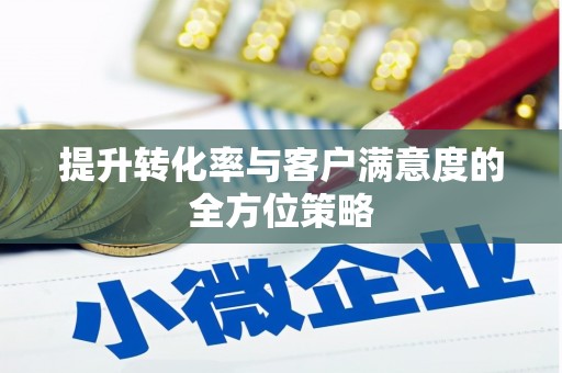 阿里提升转化率与客户满意度的全方位策略