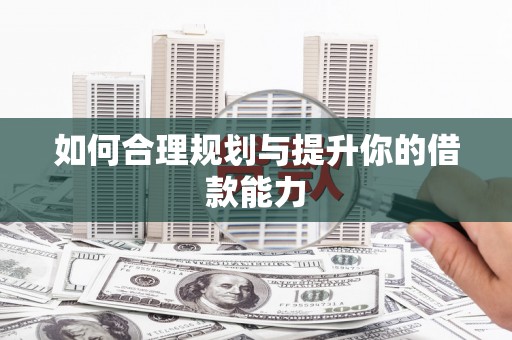 阿里如何合理规划与提升你的借款能力
