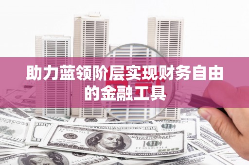 阿里助力蓝领阶层实现财务自由的金融工具